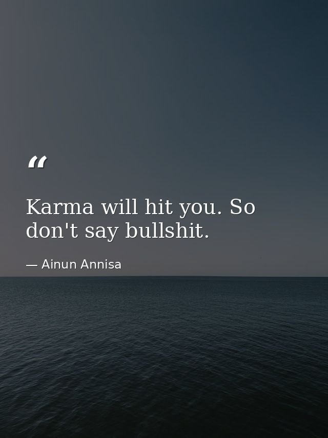 Karma will hit you. So don't say bullshit. — Ainun Annisa