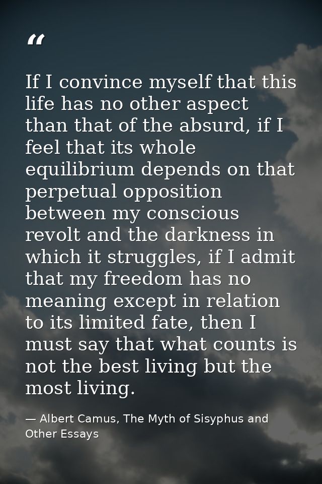 If I convince myself that this life has no other aspect than that of the absurd, if I feel that its whole equilibrium de — Albert Camus, The Myth of Sisyphus and Other Essays