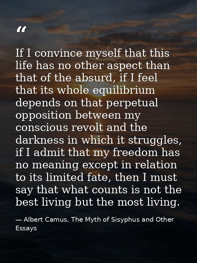 If I convince myself that this life has no other aspect than that of the absurd, if I feel that its whole equilibrium de — Albert Camus, The Myth of Sisyphus and Other Essays