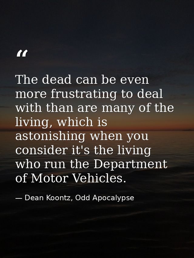 The dead can be even more frustrating to deal with than are many of the living, which is astonishing when you consider i — Dean Koontz, Odd Apocalypse
