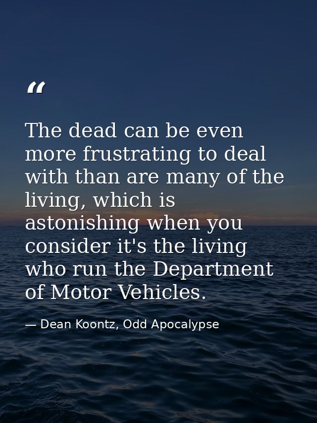 The dead can be even more frustrating to deal with than are many of the living, which is astonishing when you consider i — Dean Koontz, Odd Apocalypse