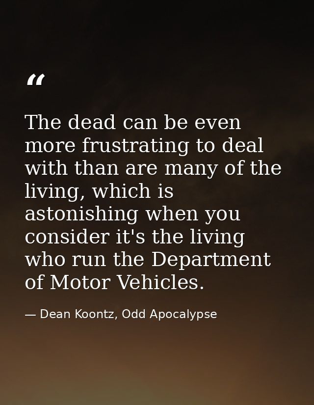 The dead can be even more frustrating to deal with than are many of the living, which is astonishing when you consider i — Dean Koontz, Odd Apocalypse