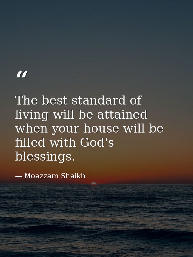 The best standard of living will be attained when your house will be filled with God's blessings. — Moazzam Shaikh