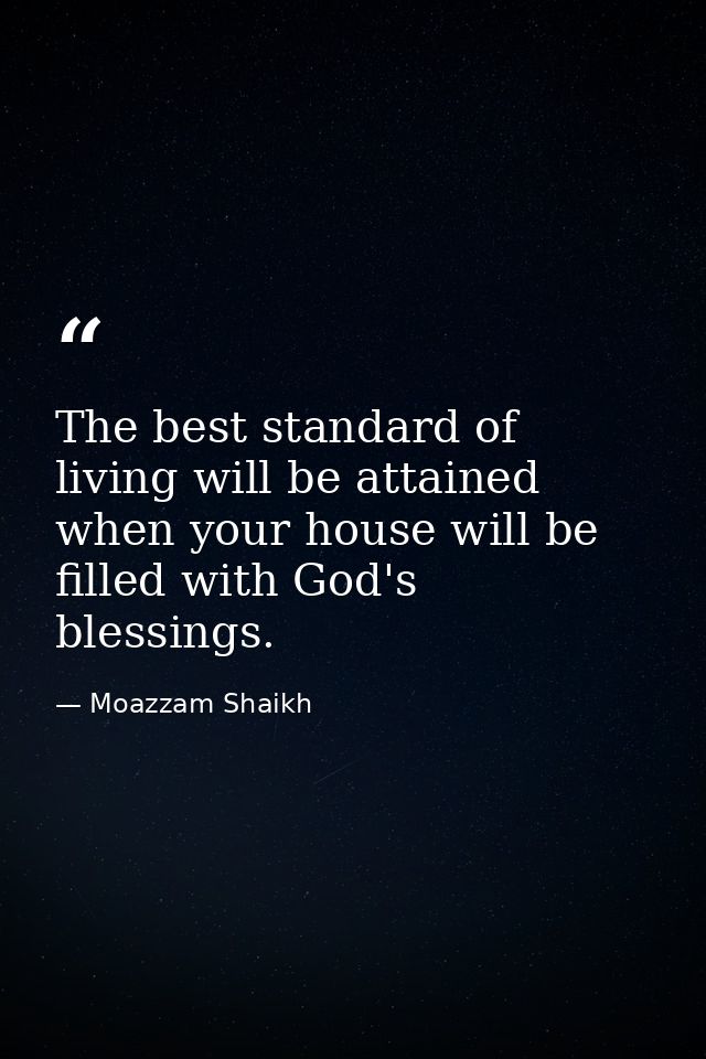 The best standard of living will be attained when your house will be filled with God's blessings. — Moazzam Shaikh