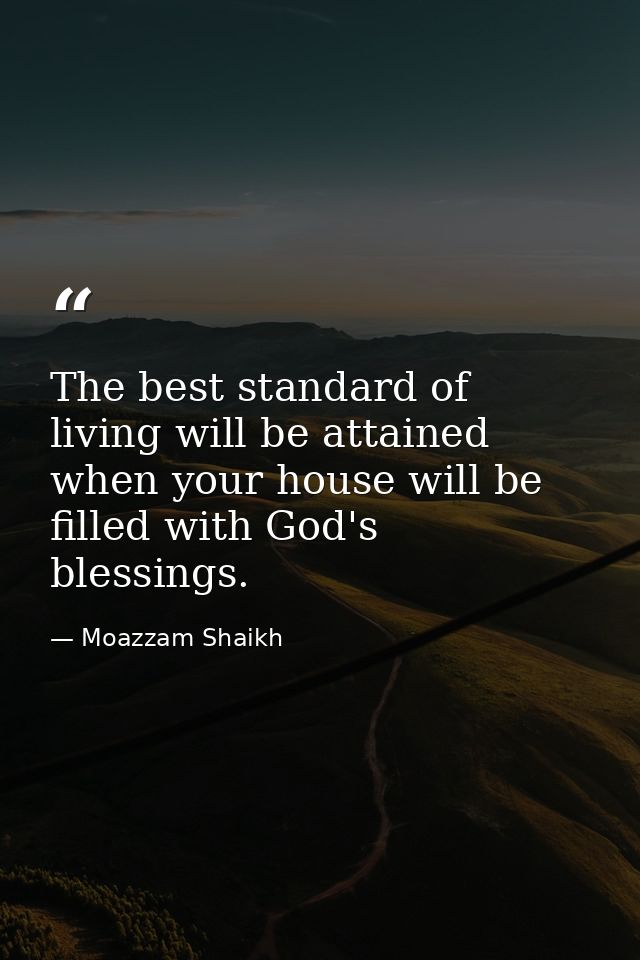 The best standard of living will be attained when your house will be filled with God's blessings. — Moazzam Shaikh