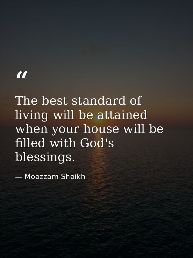 The best standard of living will be attained when your house will be filled with God's blessings. — Moazzam Shaikh