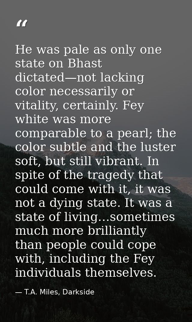 He was pale as only one state on Bhast dictated—not lacking color necessarily or vitality, certainly. Fey white was more — T.A. Miles, Darkside