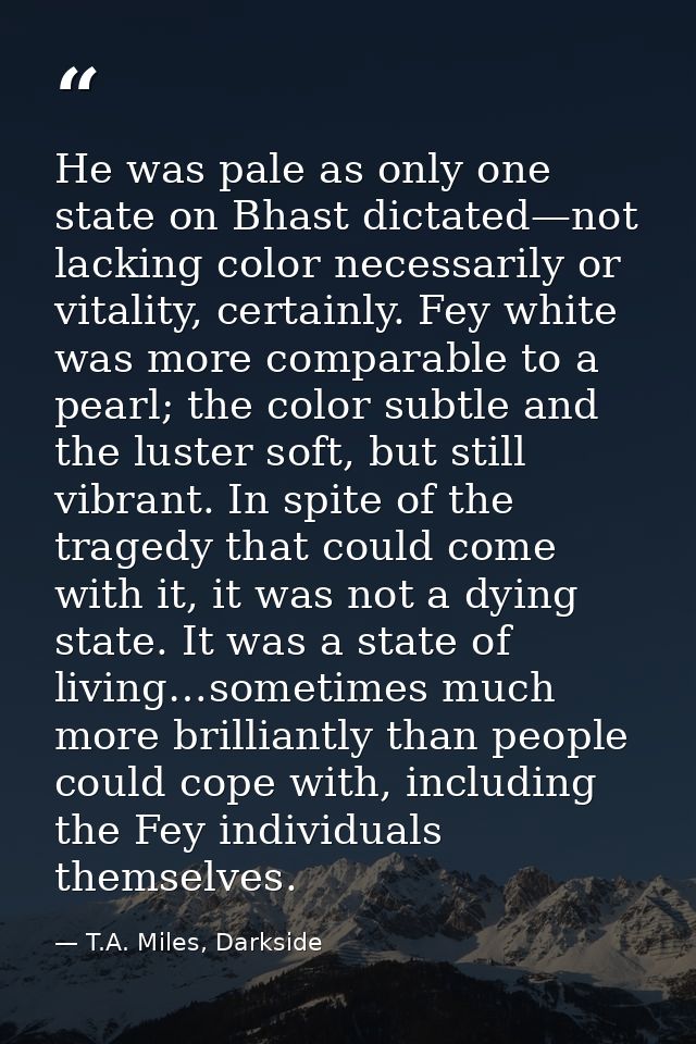 He was pale as only one state on Bhast dictated—not lacking color necessarily or vitality, certainly. Fey white was more — T.A. Miles, Darkside