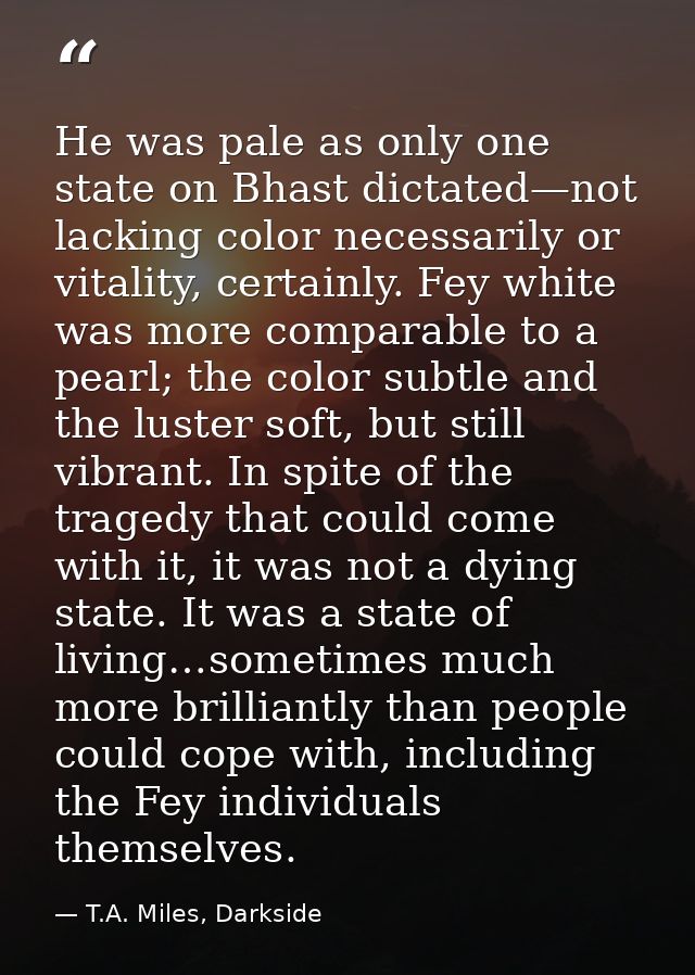 He was pale as only one state on Bhast dictated—not lacking color necessarily or vitality, certainly. Fey white was more — T.A. Miles, Darkside