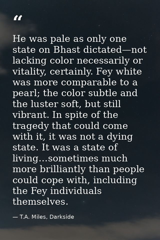 He was pale as only one state on Bhast dictated—not lacking color necessarily or vitality, certainly. Fey white was more — T.A. Miles, Darkside