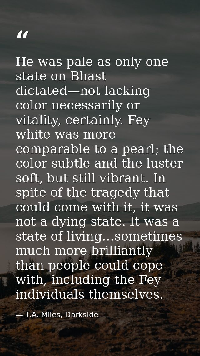 He was pale as only one state on Bhast dictated—not lacking color necessarily or vitality, certainly. Fey white was more — T.A. Miles, Darkside
