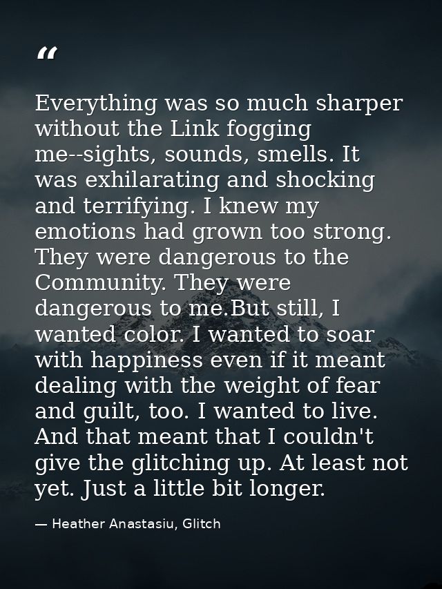 Everything was so much sharper without the Link fogging me--sights, sounds, smells. It was exhilarating and shocking and — Heather Anastasiu, Glitch