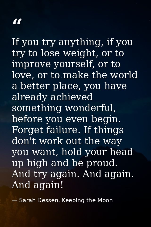 If you try anything, if you try to lose weight, or to improve yourself, or to love, or to make the world a better place, — Sarah Dessen, Keeping the Moon