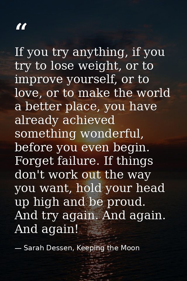 If you try anything, if you try to lose weight, or to improve yourself, or to love, or to make the world a better place, — Sarah Dessen, Keeping the Moon