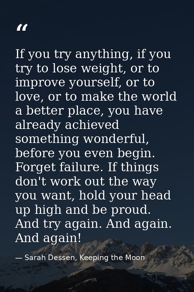If you try anything, if you try to lose weight, or to improve yourself, or to love, or to make the world a better place, — Sarah Dessen, Keeping the Moon