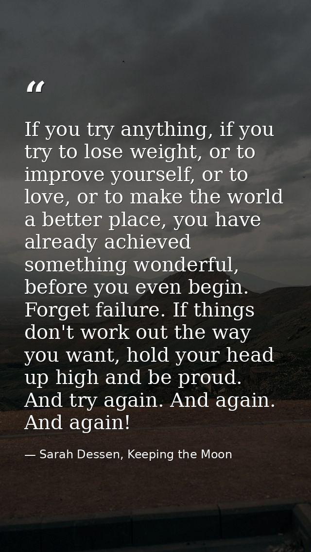 If you try anything, if you try to lose weight, or to improve yourself, or to love, or to make the world a better place, — Sarah Dessen, Keeping the Moon