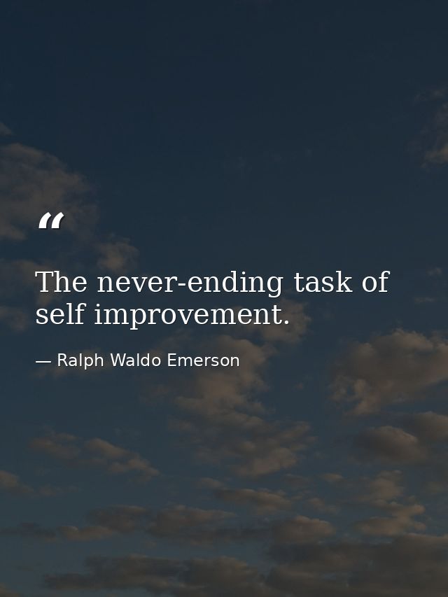 The never-ending task of self improvement. — Ralph Waldo Emerson