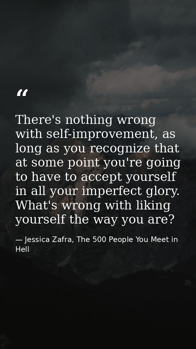 There's nothing wrong with self-improvement, as long as you recognize that at some point you're going to have to accept  — Jessica Zafra, The 500 People You Meet in Hell