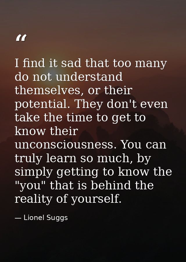 I find it sad that too many do not understand themselves, or their potential. They don't even take the time to get to kn — Lionel Suggs