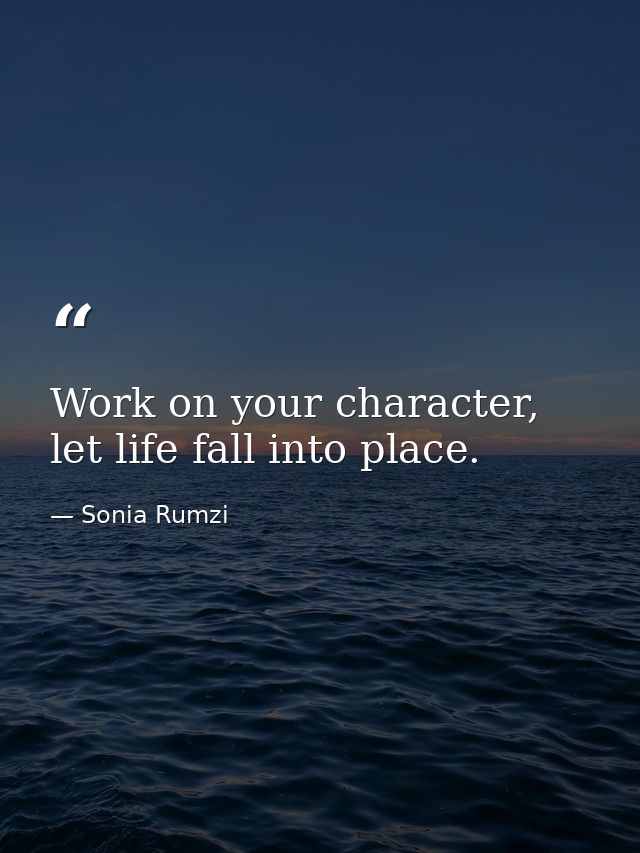 Work on your character, let life fall into place. — Sonia Rumzi