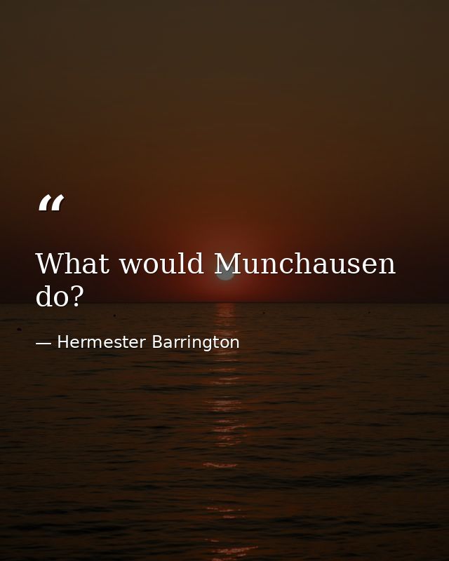 What would Munchausen do? — Hermester Barrington