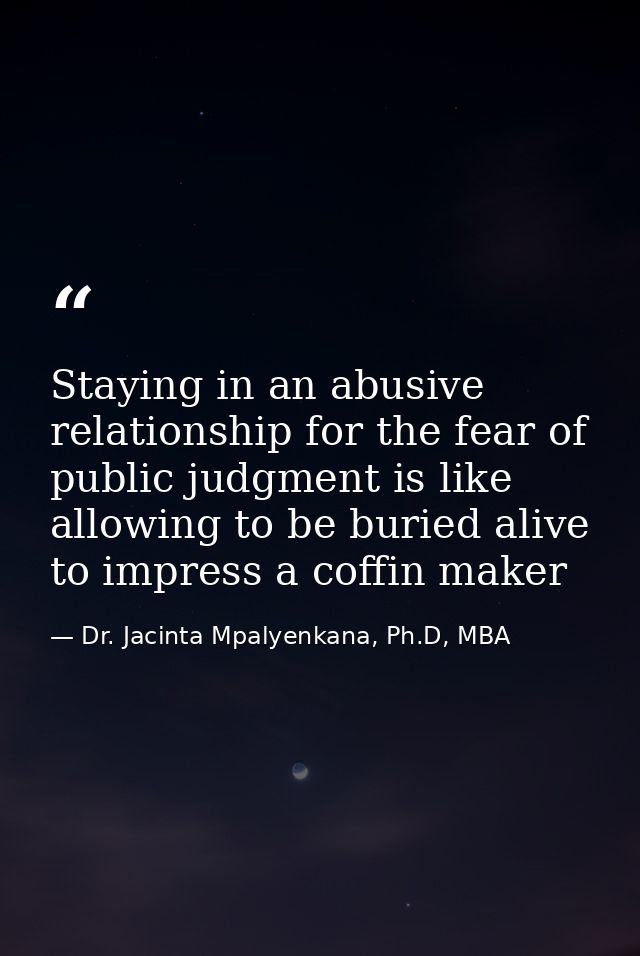 Staying in an abusive relationship for the fear of public judgment is like allowing to be buried alive to impress a coff — Dr. Jacinta Mpalyenkana, Ph.D, MBA