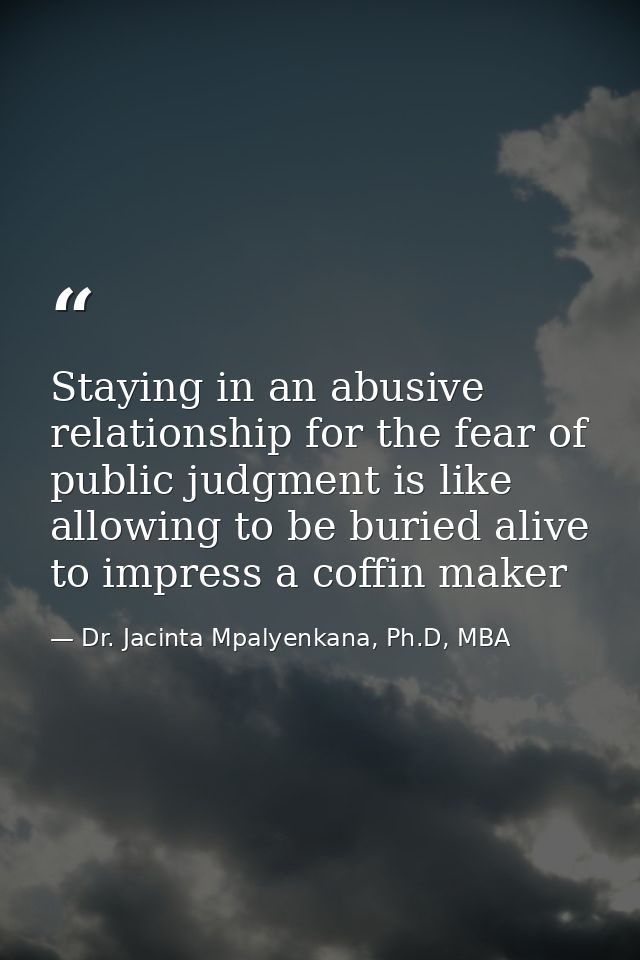 Staying in an abusive relationship for the fear of public judgment is like allowing to be buried alive to impress a coff — Dr. Jacinta Mpalyenkana, Ph.D, MBA