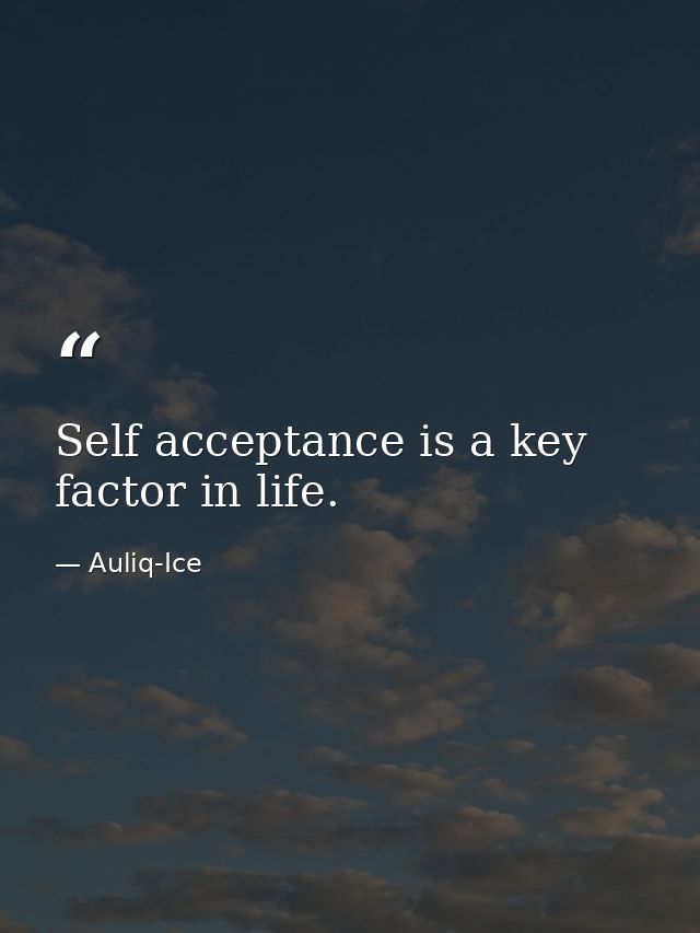 Self acceptance is a key factor in life. — Auliq-Ice