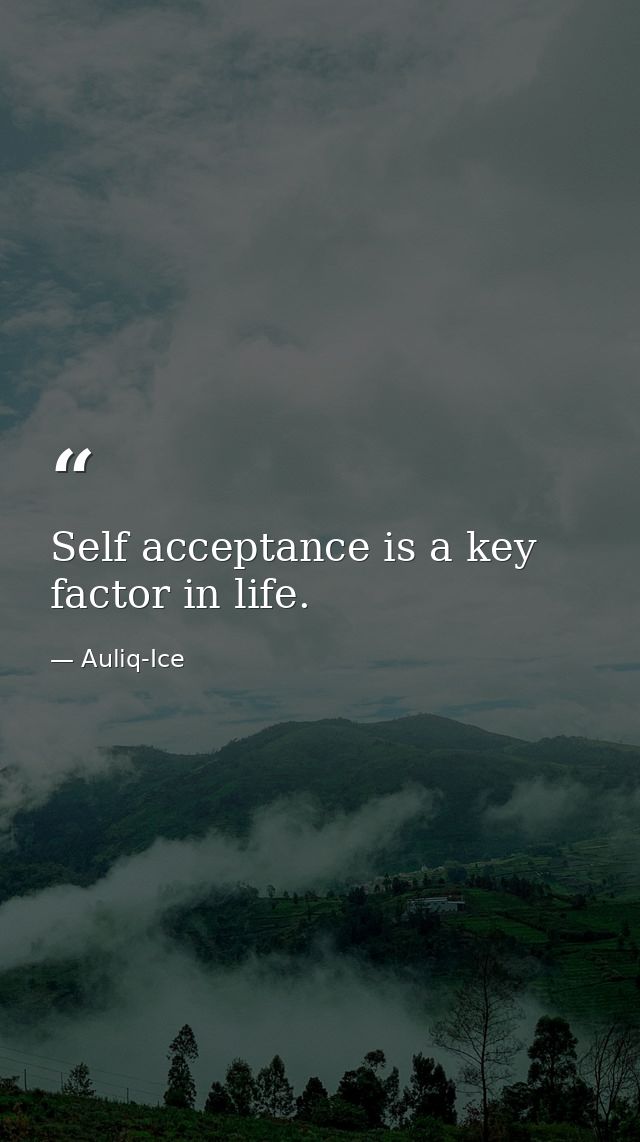 Self acceptance is a key factor in life. — Auliq-Ice