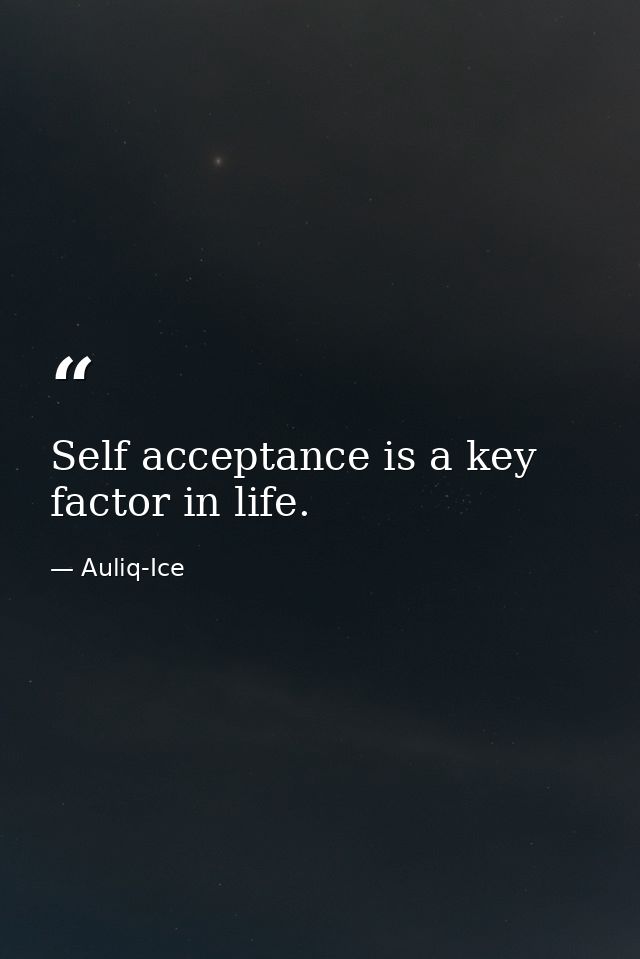 Self acceptance is a key factor in life. — Auliq-Ice