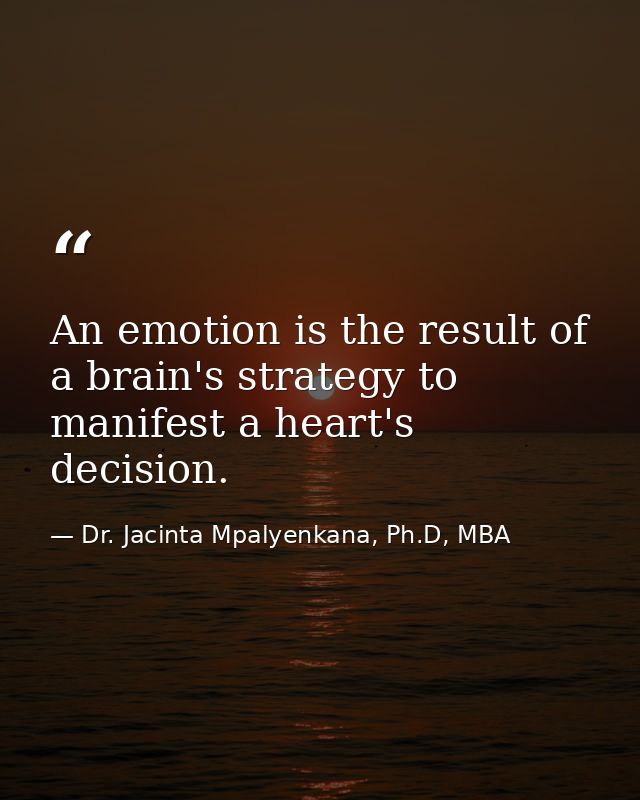 An emotion is the result of a brain's strategy to manifest a heart's decision. — Dr. Jacinta Mpalyenkana, Ph.D, MBA