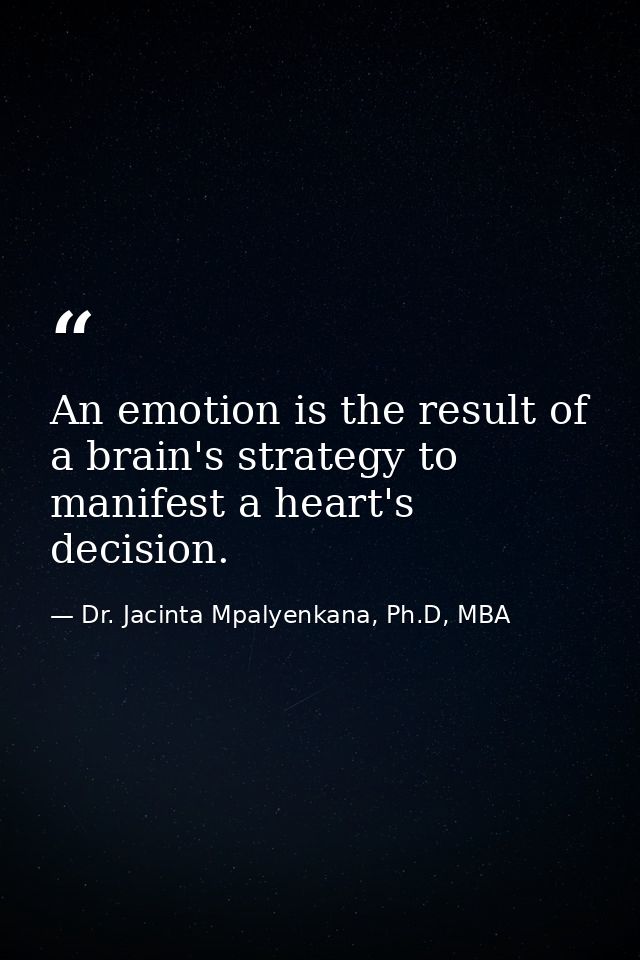 An emotion is the result of a brain's strategy to manifest a heart's decision. — Dr. Jacinta Mpalyenkana, Ph.D, MBA
