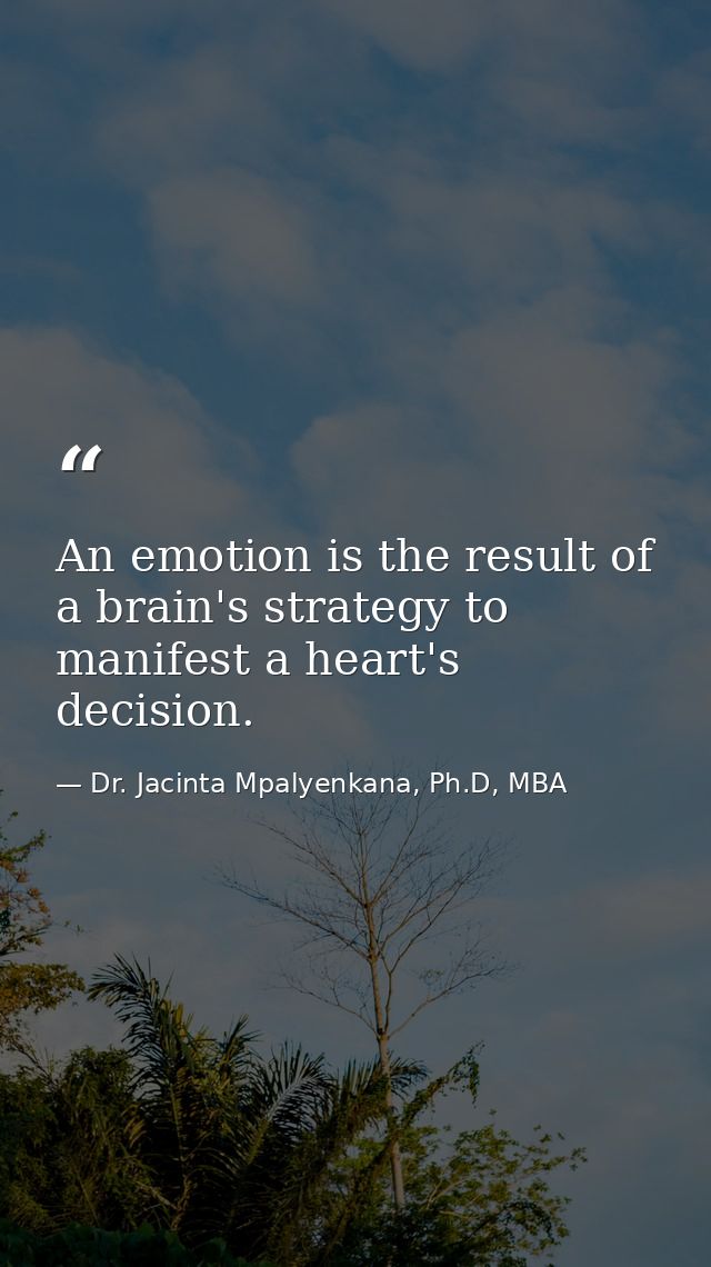 An emotion is the result of a brain's strategy to manifest a heart's decision. — Dr. Jacinta Mpalyenkana, Ph.D, MBA