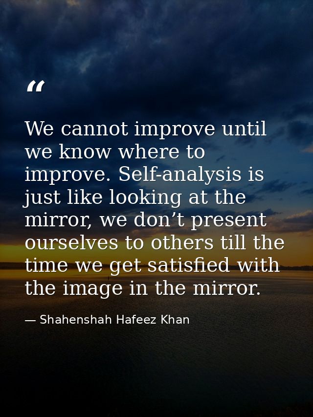 We cannot improve until we know where to improve. Self-analysis is just like looking at the mirror, we don’t present our — Shahenshah Hafeez Khan