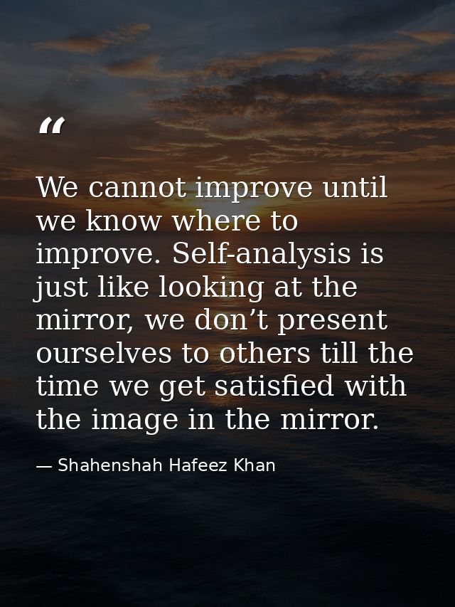 We cannot improve until we know where to improve. Self-analysis is just like looking at the mirror, we don’t present our — Shahenshah Hafeez Khan