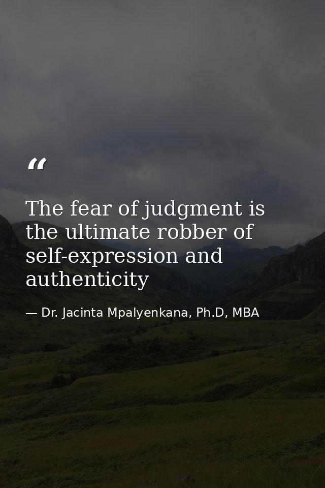 The fear of judgment is the ultimate robber of self-expression and authenticity — Dr. Jacinta Mpalyenkana, Ph.D, MBA