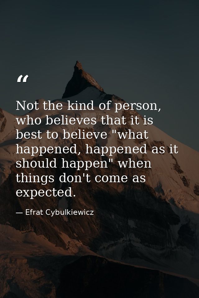 Not the kind of person, who believes that it is best to believe "what happened, happened as it should happen" when thing — Efrat Cybulkiewicz