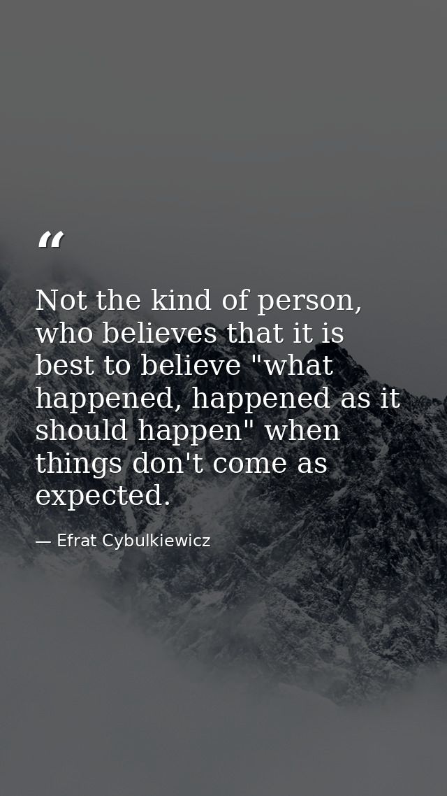Not the kind of person, who believes that it is best to believe "what happened, happened as it should happen" when thing — Efrat Cybulkiewicz