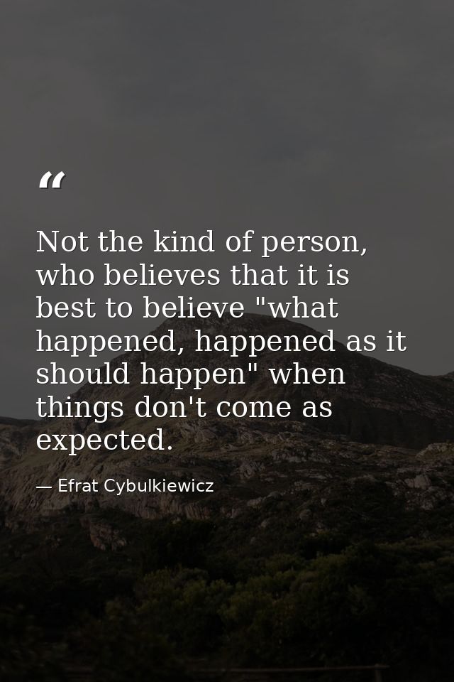 Not the kind of person, who believes that it is best to believe "what happened, happened as it should happen" when thing — Efrat Cybulkiewicz