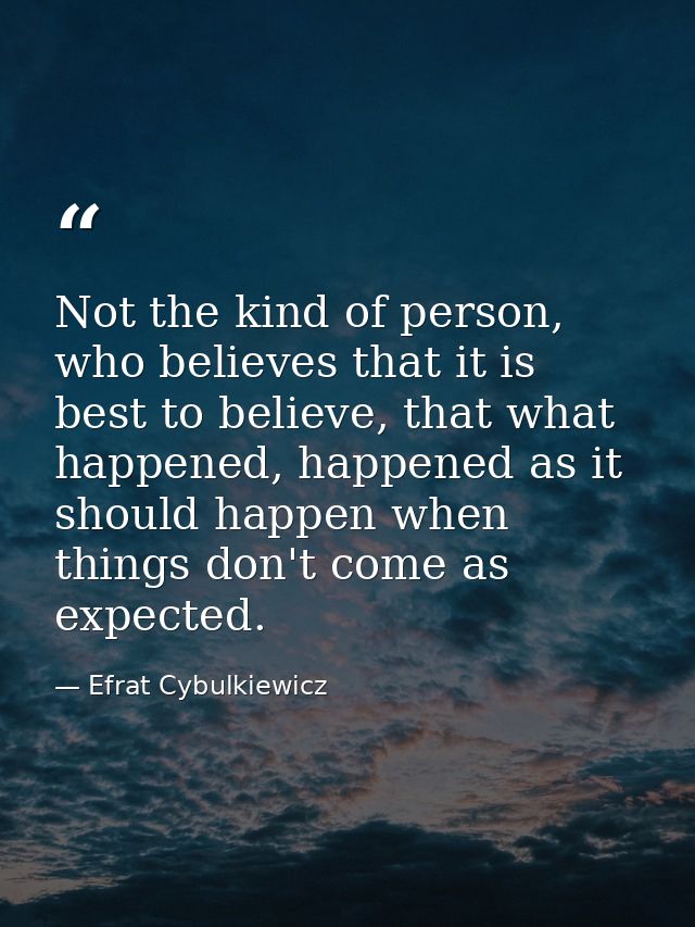 Not the kind of person, who believes that it is best to believe, that what happened, happened as it should happen when t — Efrat Cybulkiewicz
