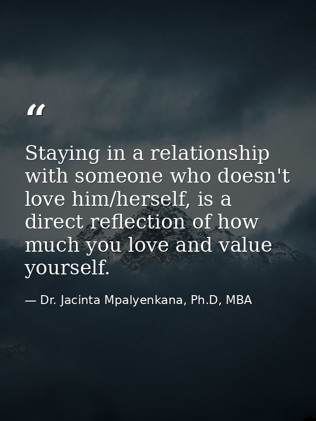Staying in a relationship with someone who doesn't love him/herself, is a direct reflection of how much you love and val — Dr. Jacinta Mpalyenkana, Ph.D, MBA