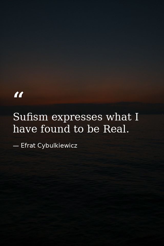 Sufism expresses what I have found to be Real. — Efrat Cybulkiewicz