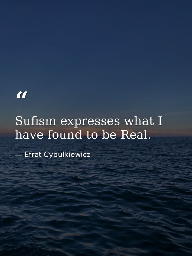 Sufism expresses what I have found to be Real. — Efrat Cybulkiewicz
