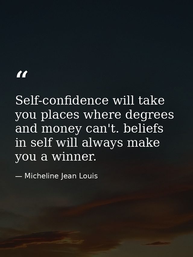 Self-confidence will take you places where degrees and money can't. beliefs in self will always make you a winner. — Micheline Jean Louis