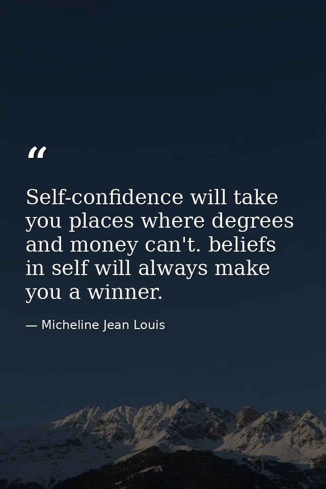 Self-confidence will take you places where degrees and money can't. beliefs in self will always make you a winner. — Micheline Jean Louis