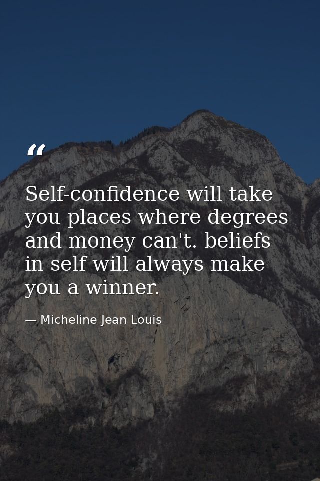 Self-confidence will take you places where degrees and money can't. beliefs in self will always make you a winner. — Micheline Jean Louis