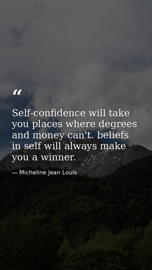 Self-confidence will take you places where degrees and money can't. beliefs in self will always make you a winner. — Micheline Jean Louis