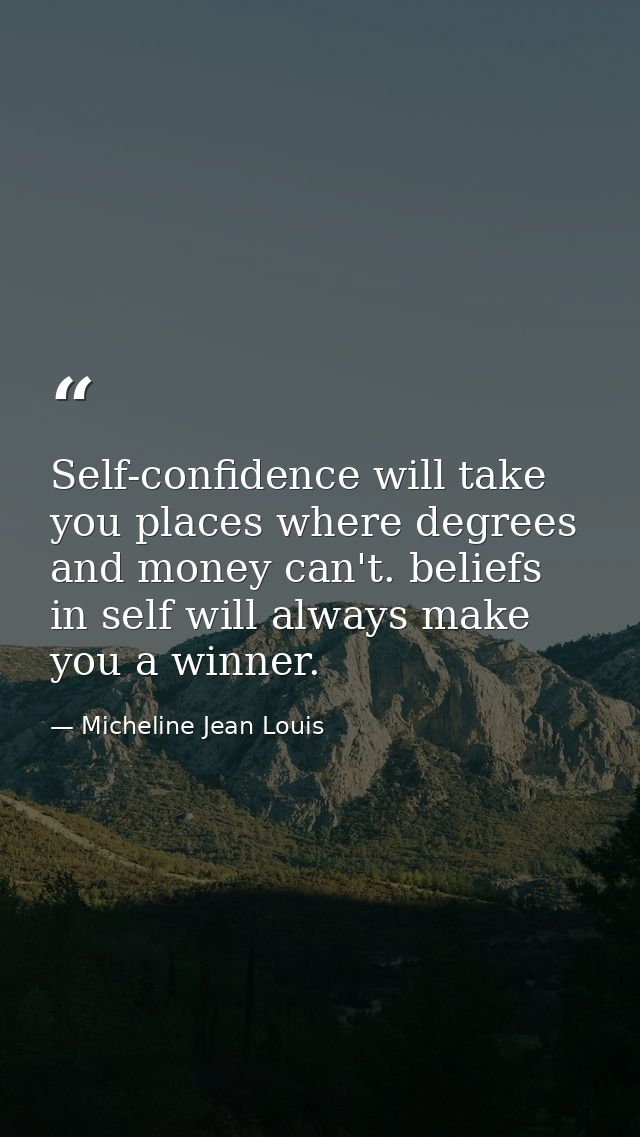 Self-confidence will take you places where degrees and money can't. beliefs in self will always make you a winner. — Micheline Jean Louis