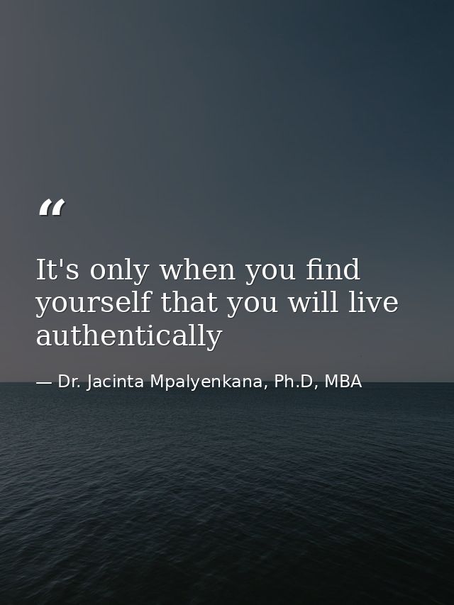 It's only when you find yourself that you will live authentically — Dr. Jacinta Mpalyenkana, Ph.D, MBA