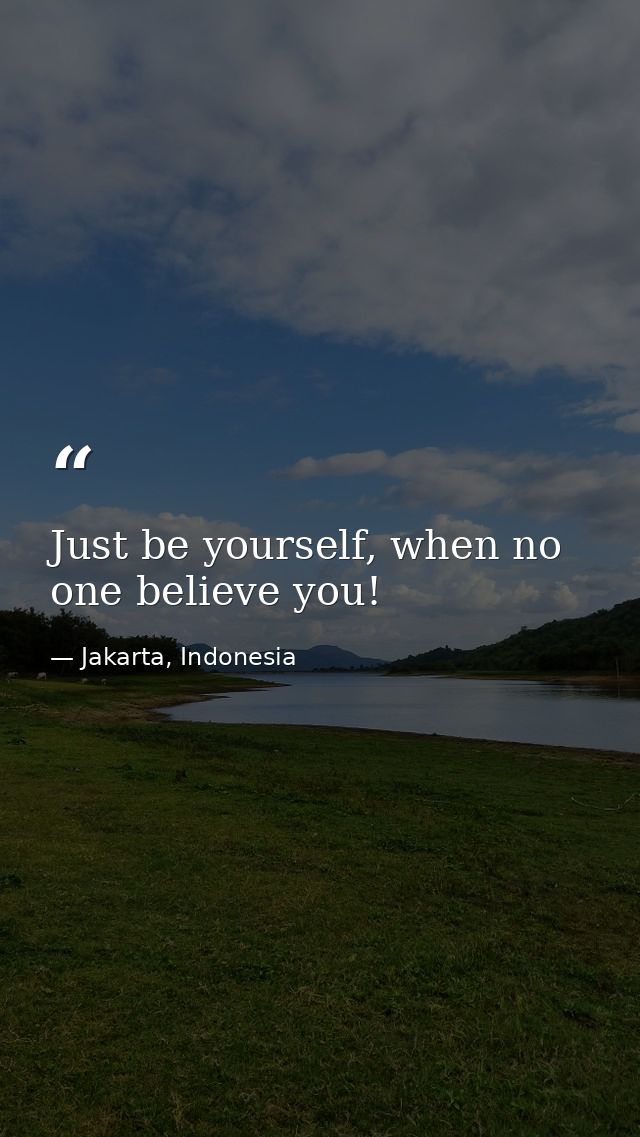 Just be yourself, when no one believe you! — Jakarta, Indonesia